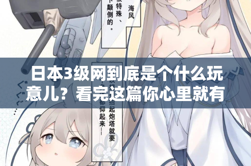 日本3级网到底是个什么玩意儿？看完这篇你心里就有数了