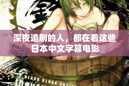 深夜追剧的人，都在看这些日本中文字幕电影