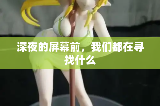 深夜的屏幕前，我们都在寻找什么
