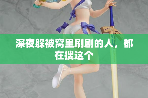 深夜躲被窝里刷剧的人，都在搜这个