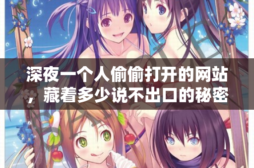 深夜一个人偷偷打开的网站，藏着多少说不出口的秘密