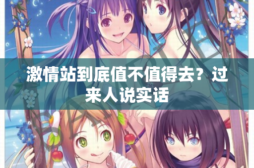激情站到底值不值得去？过来人说实话