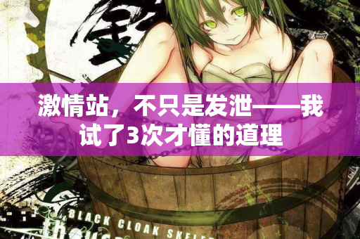 激情站，不只是发泄——我试了3次才懂的道理