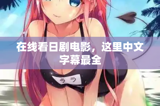 在线看日剧电影，这里中文字幕最全