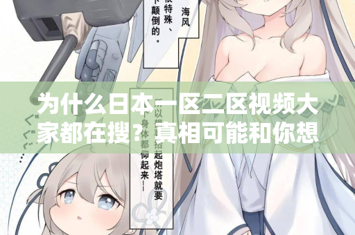 为什么日本一区二区视频大家都在搜？真相可能和你想的不一样