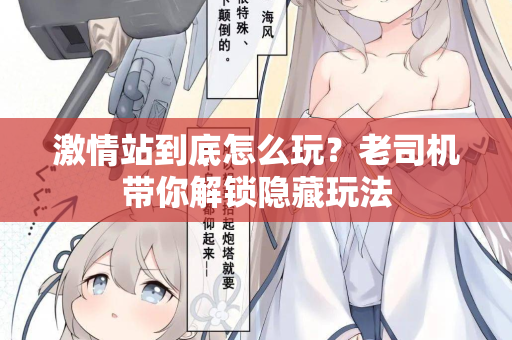 激情站到底怎么玩？老司机带你解锁隐藏玩法