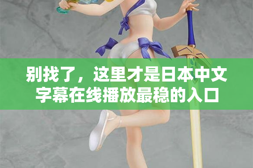 别找了，这里才是日本中文字幕在线播放最稳的入口