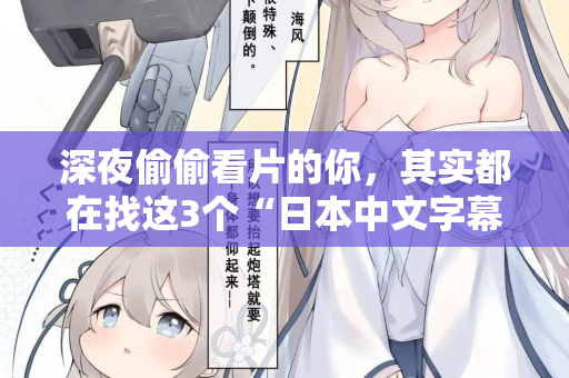 深夜偷偷看片的你，其实都在找这3个“日本中文字幕”网站的秘密