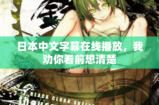 日本中文字幕在线播放，我劝你看前想清楚