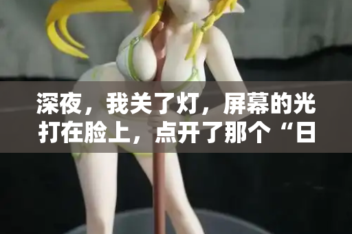 深夜，我关了灯，屏幕的光打在脸上，点开了那个“日本中字幕在线观看”