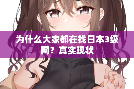 为什么大家都在找日本3级网？真实现状