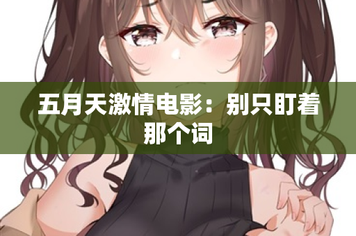 五月天激情电影：别只盯着那个词