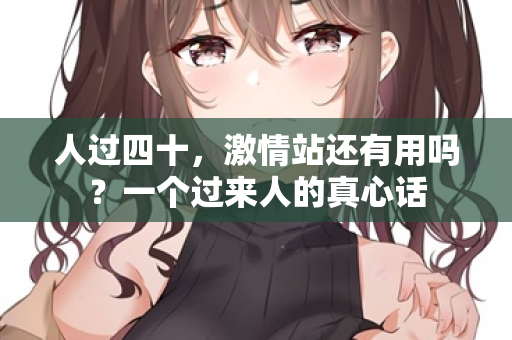 人过四十，激情站还有用吗？一个过来人的真心话
