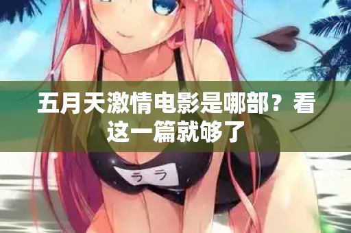 五月天激情电影是哪部？看这一篇就够了