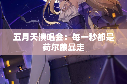 五月天演唱会：每一秒都是荷尔蒙暴走