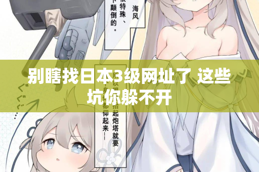 别瞎找日本3级网址了 这些坑你躲不开