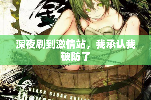 深夜刷到激情站，我承认我破防了