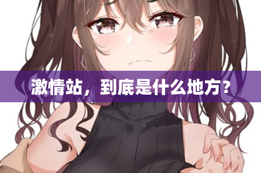 激情站，到底是什么地方？
