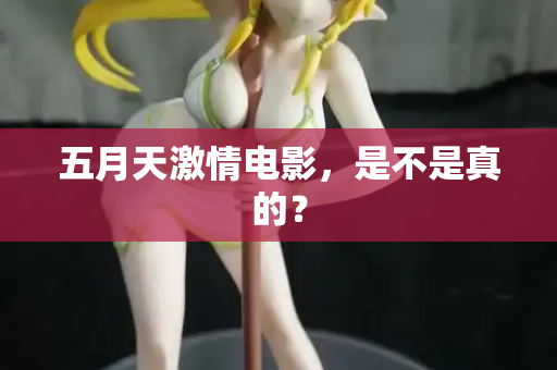 五月天激情电影，是不是真的？