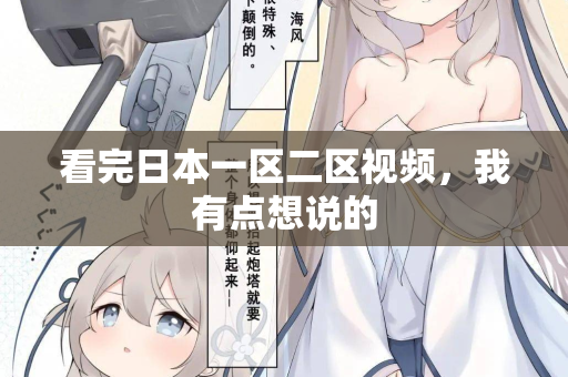 看完日本一区二区视频，我有点想说的