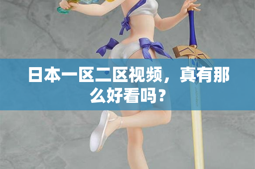 日本一区二区视频,真有那么好看吗? 日本一区二区视频,真有那么好看吗?