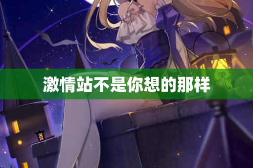 激情站不是你想的那样 激情站不是你想的那样