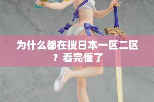 为什么都在搜日本一区二区？看完懂了