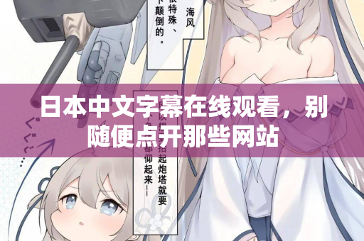 日本中文字幕在线观看,别随便点开那些网站 日本中文字幕在线观看,别随便点开那些网站