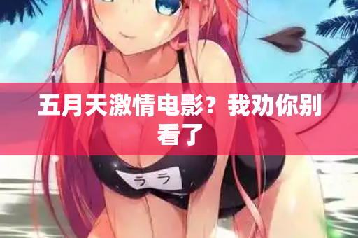 五月天激情电影？我劝你别看了