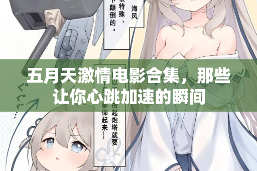 五月天激情电影合集，那些让你心跳加速的瞬间