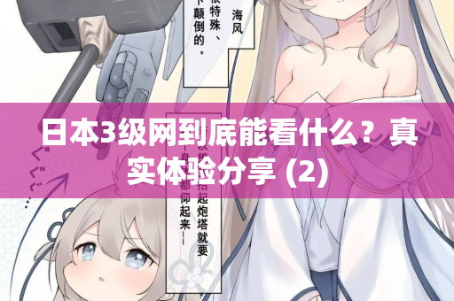日本3级网到底能看什么?真实体验分享 (2) 日本3级网到底能看什么?真实体验分享 (2)