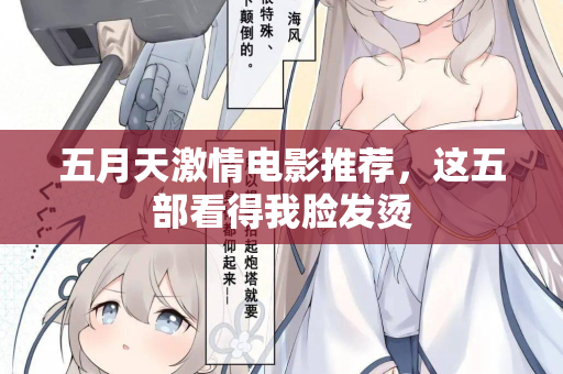 五月天激情电影推荐,这五部看得我脸发烫 五月天激情电影推荐,这五部看得我脸发烫