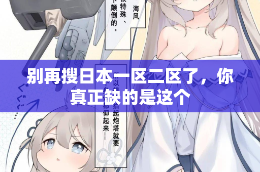 别再搜日本一区二区了，你真正缺的是这个