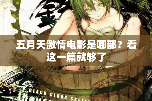 五月天激情电影是哪部？看这一篇就够了