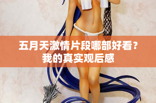 五月天激情片段哪部好看？我的真实观后感