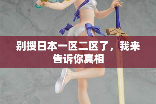 别搜日本一区二区了，我来告诉你真相