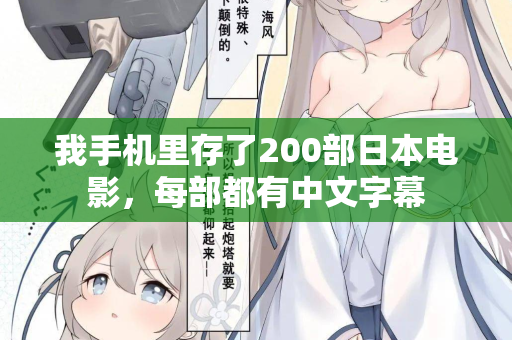 我手机里存了200部日本电影，每部都有中文字幕