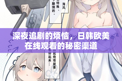 深夜追剧的烦恼,日韩欧美在线观看的秘密渠道 深夜追剧的烦恼,日韩欧美在线观看的秘密渠道