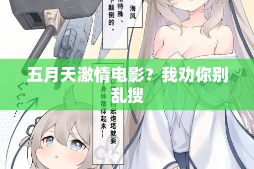 五月天激情电影?我劝你别乱搜 五月天激情电影?我劝你别乱搜