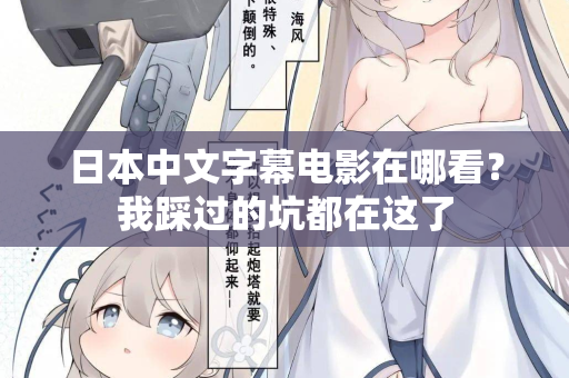 日本中文字幕电影在哪看?我踩过的坑都在这了 日本中文字幕电影在哪看?我踩过的坑都在这了